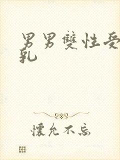 男男双性受h产乳