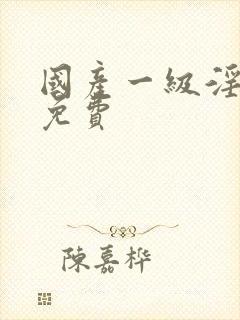 国产一级淫片a免费封面