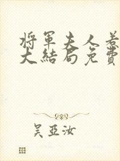 将军夫人惹不得大结局免费阅读