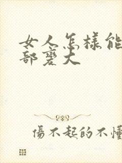 女人怎样能让胸部变大