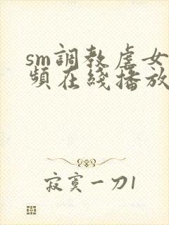 sm调教虐女视频在线播放封面