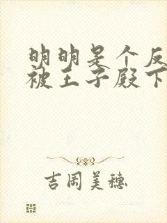 明明是个反派却被王子殿下给宠爱了