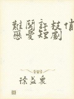 难哄许枝俏谈个恋爱短剧