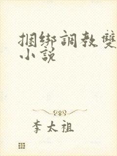 捆绑调教双性的小说