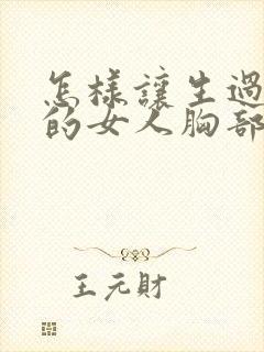 怎样让生过孩子的女人胸部变挺变大