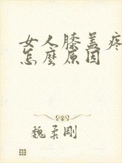 女人膝盖疼痛是怎么原因