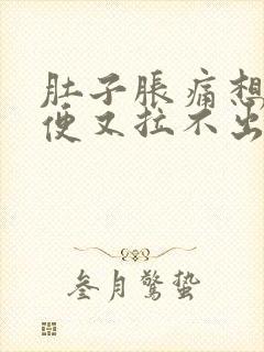 肚子胀痛想拉大便又拉不出来什么原因封面