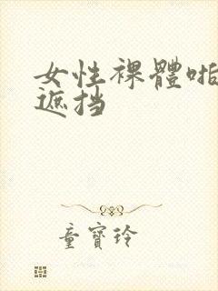 女性裸体啪啪无遮挡