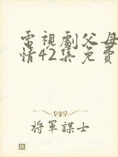 电视剧父母的爱情42集免费观看全集