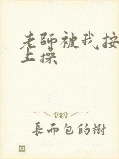 老师被我按在床上操