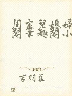 周家儿媳妇笔趣阁笔趣阁小说春色无