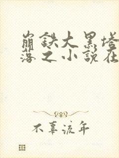 崩铁大黑塔的堕落之小说在线阅读