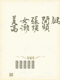 美女张开腿喷水高潮视频