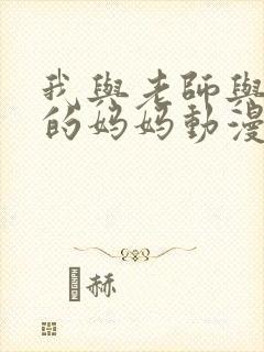 我与老师与朋友的妈妈动漫