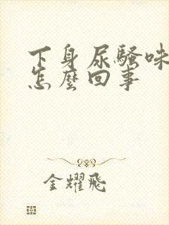 下身尿骚味重是怎么回事