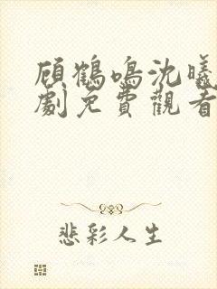 顾鹤鸣沈曦薇短剧免费观看