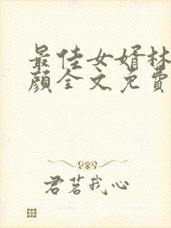 最佳女婿林羽江颜全文免费