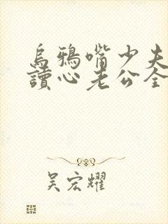 乌鸦嘴少夫人的读心老公全集