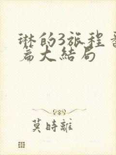 琳的3旅程番外篇大结局