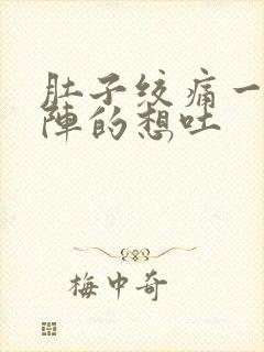 肚子绞痛一阵一阵的想吐封面