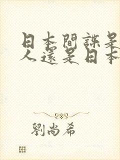 日本间谍是中国人还是日本人