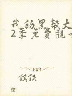 我的黑帮大佬第2季免费观看最新一期