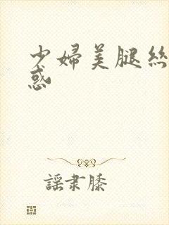 少妇美腿丝袜诱惑
