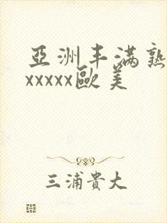 亚洲丰满熟妇乱xxxxx欧美