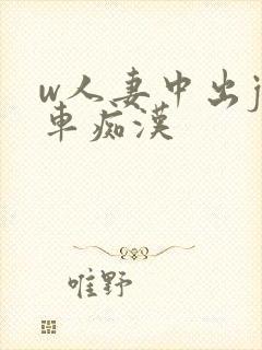 w人妻中出j电车痴汉