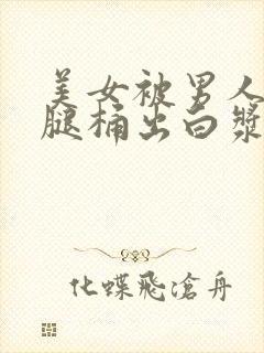 美女被男人扒开腿桶出白浆