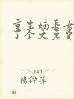 重生嫡长女帅炸了全文免费阅读