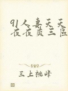 91人妻天天爽夜夜爽三区