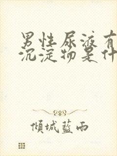 男性尿液有白色沉淀物是什么原因