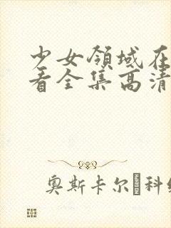 少女领域在线观看全集高清