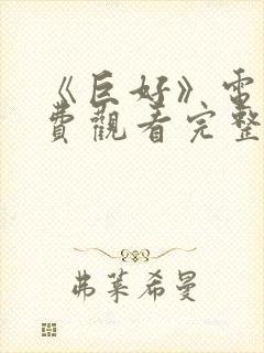 《巨好》电影免费观看完整版高清