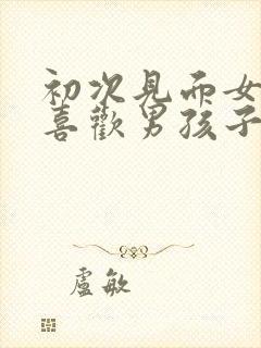 初次见面女孩子喜欢男孩子的表现封面