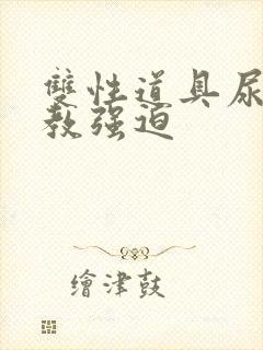 双性道具尿h调教强迫