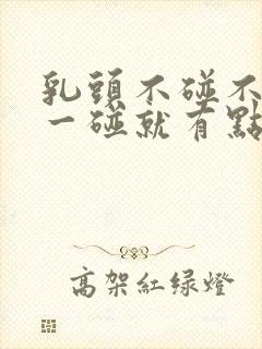 乳头不碰不疼,一碰就有点疼怎么回事