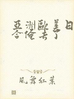 亚洲欧美日韩综合俺去了