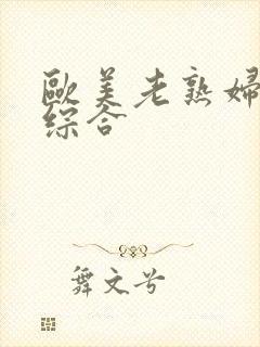 欧美老熟妇好骚综合