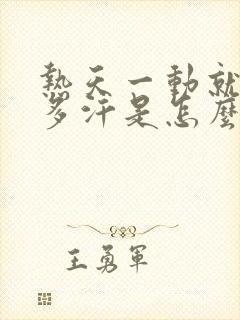 热天一动就出很多汗是怎么回事