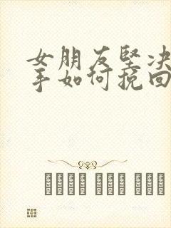 女朋友坚决要分手如何挽回