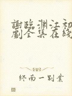 谢临渊江初月短剧全集在线观看