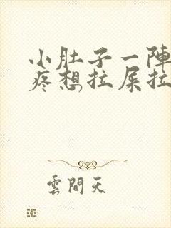 小肚子一阵一阵疼想拉屎拉不出来