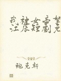 我被女帝拿捏了江辰短剧免费观看