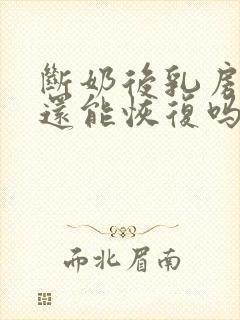 断奶后乳房干瘪还能恢复吗