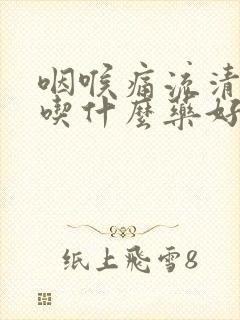 咽喉痛流清鼻涕吃什么药好得快