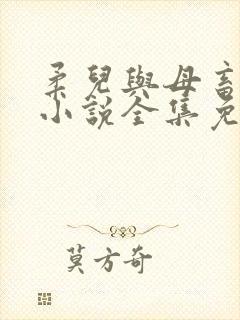 柔儿与母畜校花小说全集免费阅读