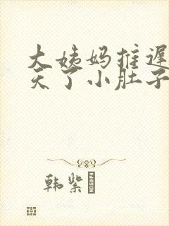 大姨妈推迟12天了小肚子隐隐痛啥原因