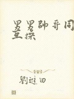 男男帅哥同性恋互操